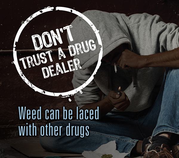 Weed can be laced with other drugs